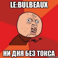 le:bulbeaux ни дня без токса