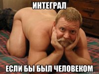 интеграл если бы был человеком