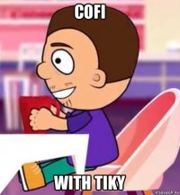 cofi with tiky