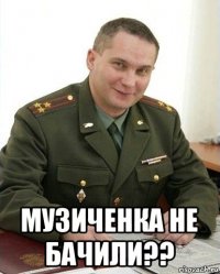  музиченка не бачили??