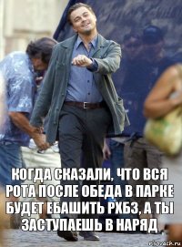 Когда сказали, что вся рота после обеда в парке будет ебашить РХБЗ, а ты заступаешь в наряд