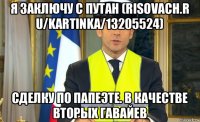 я заключу с путан (risovach.r u/kartinka/13205524) сделку по папеэте. в качестве вторых гавайев