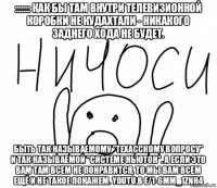 ::::::: как бы там внутри телевизионной коробки не кудахтали - никакого заднего хода не будет. быть так называемому "техасскому вопросу" и так называемой "системе ньютон". а если это вам там всем не понравится, то мы вам всем ещё и не такое покажем. youtu.b e/1-6mm_1znh4