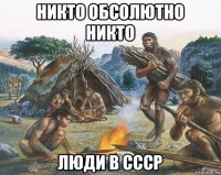 никто обсолютно никто люди в ссср