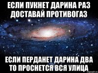 если пукнет дарина раз доставай противогаз если перданет дарина два то проснется вся улица