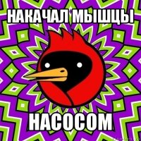 накачал мышцы насосом