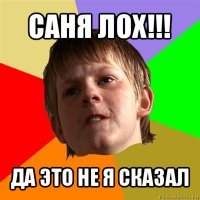 саня лох!!! да это не я сказал