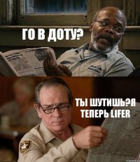 ГО В ДОТУ? ТЫ ШУТИШЬ?Я ТЕПЕРЬ LIFER