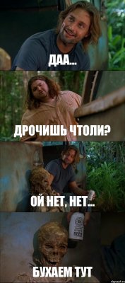 ДАА... ДРОЧИШЬ ЧТОЛИ? ОЙ НЕТ, НЕТ... БУХАЕМ ТУТ