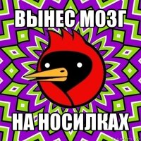 вынес мозг на носилках