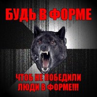 будь в форме чтоб не победили люди в форме!!!