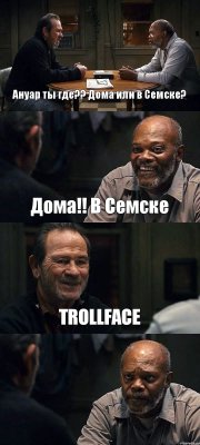 Ануар ты где?? Дома или в Семске? Дома!! В Семске TROLLFACE 