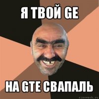 я твой ge на gte свапаль