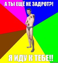 а ты ещё не задрот?! я иду к тебе!!