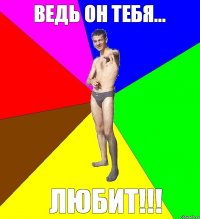 ведь он тебя... любит!!!