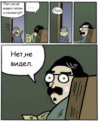 Пап, ты не видел талон к стилисту? Пап? Нет, не видел.