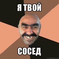 я твой сосед