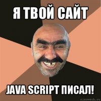 я твой сайт java script писал!