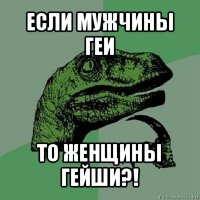 если мужчины геи то женщины гейши?!