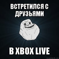 встретился с друзьями в xbox live