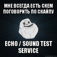 мне всегда есть скем поговорить по скайпу echo / sound test service