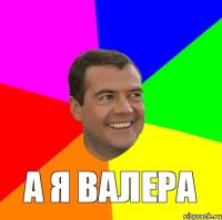  а я валера