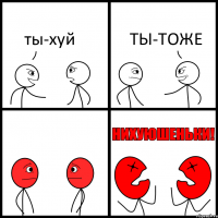 ты-хуй ТЫ-ТОЖЕ