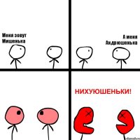 Меня зовут Мишенька А меня Андрюшенька