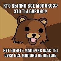 кто выпил все молоко?? это ты барни?? нет блеать мальчик щас ты сука все молоко выпьешь