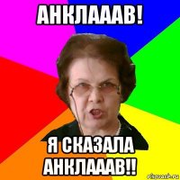 анклааав! я сказала анклааав!!