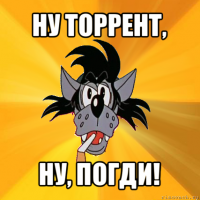 ну торрент, ну, погди!