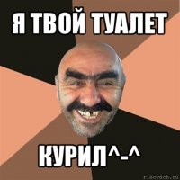 я твой туалет курил^-^