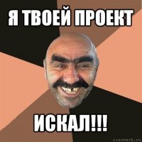 я твоей проект искал!!!