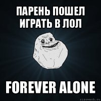 парень пошел играть в лол forever alone