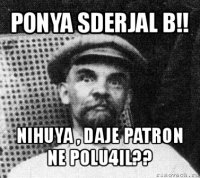 ponya sderjal b!! nihuya , daje patron ne polu4il??