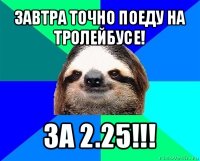 завтра точно поеду на тролейбусе! за 2.25!!!