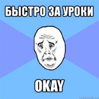 быстро за уроки okay