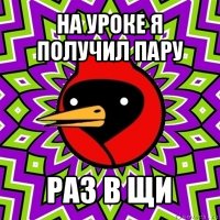 на уроке я получил пару раз в щи