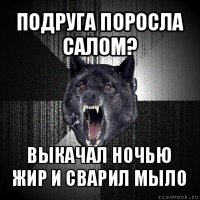 подруга поросла салом? выкачал ночью жир и сварил мыло