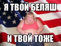 я твой беляш и твой тоже