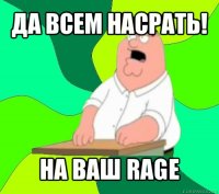 да всем насрать! на ваш rage