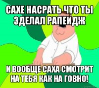 сахе насрать что ты зделал рапеидж и вообще саха смотрит на тебя как на говно!