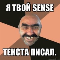 я твой sense текста писал.