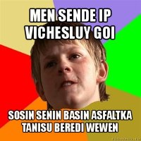 men sende ip vichesluy goi sosin senin basin asfaltka tanisu beredi wewen