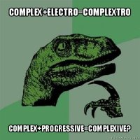 complex+electro=complextro complex+progressive=complexive?