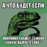 а что будет если пиноккио скажет: " у меня сейчас вырастет нос"