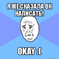 я же сказала вк написать! okay :(