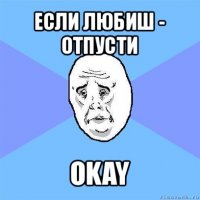 если любиш - отпусти okay