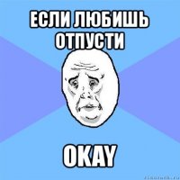 если любишь отпусти okay