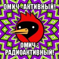 омич - активный! омич - радиоактивный!